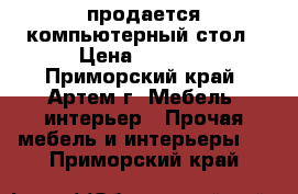 продается компьютерный стол › Цена ­ 4 500 - Приморский край, Артем г. Мебель, интерьер » Прочая мебель и интерьеры   . Приморский край